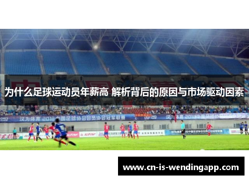 为什么足球运动员年薪高 解析背后的原因与市场驱动因素