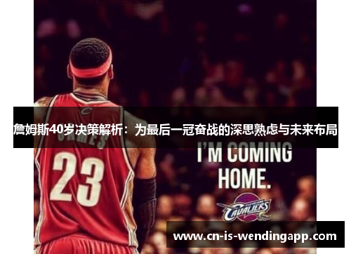 詹姆斯40岁决策解析：为最后一冠奋战的深思熟虑与未来布局
