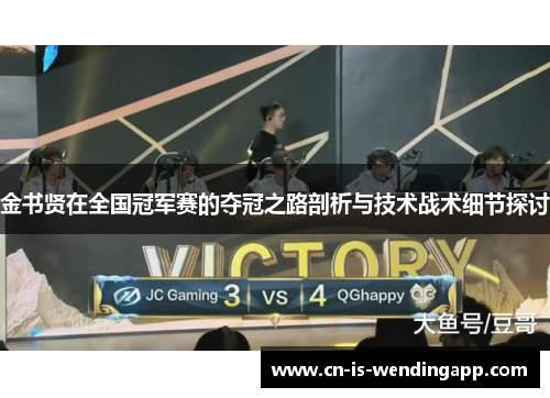 金书贤在全国冠军赛的夺冠之路剖析与技术战术细节探讨