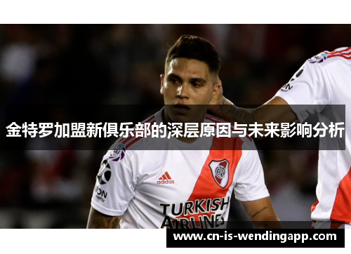 金特罗加盟新俱乐部的深层原因与未来影响分析