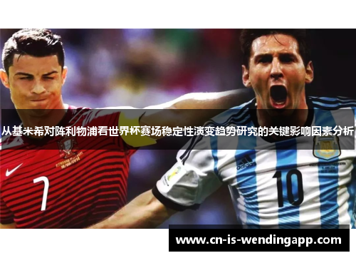 从基米希对阵利物浦看世界杯赛场稳定性演变趋势研究的关键影响因素分析