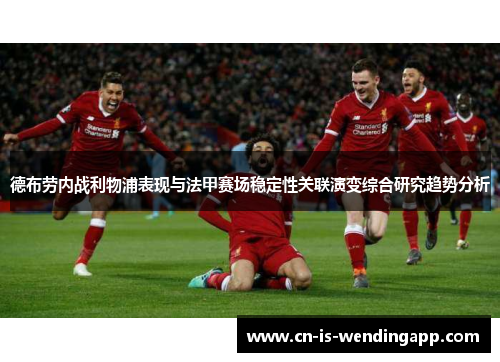 德布劳内战利物浦表现与法甲赛场稳定性关联演变综合研究趋势分析
