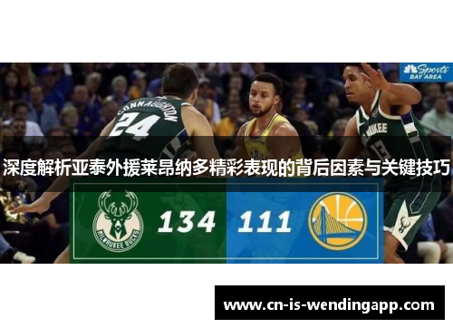 深度解析亚泰外援莱昂纳多精彩表现的背后因素与关键技巧