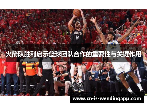 火箭队胜利启示篮球团队合作的重要性与关键作用