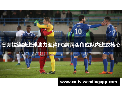 奥莎拉连续进球助力海湾FC崭露头角成队内进攻核心